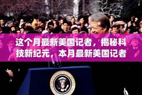 揭秘科技新纪元,美国记者手中的黑科技产品震撼来袭,颠覆你的想象!