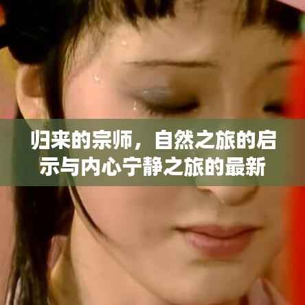 归来的宗师,自然之旅的启示与内心宁静之旅的最新篇章(11月13日更新)