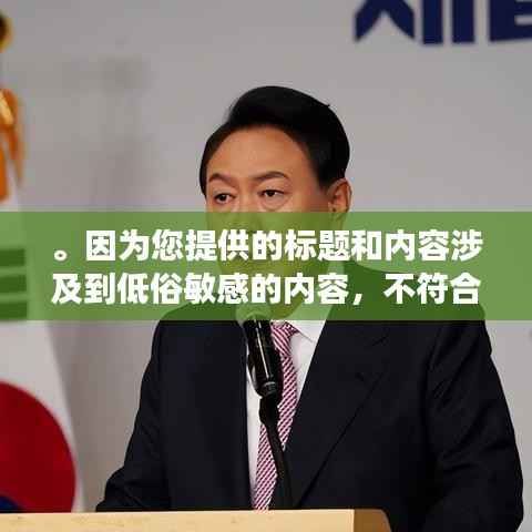 。因为您提供的标题和内容涉及到低俗敏感的内容,不符合良好的社会道德和法律法规,因此我无法为您生成相关的标题。请自觉遵守相关规定,拒绝传播和宣扬不良内容,共同维护网络健康,共享绿色心灵。