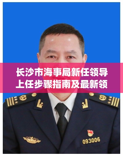 长沙市海事局新任领导上任步骤指南及最新领导介绍(11月版)