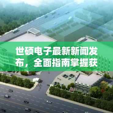 世硕电子最新新闻发布,全面指南掌握获取与分析信息的门户