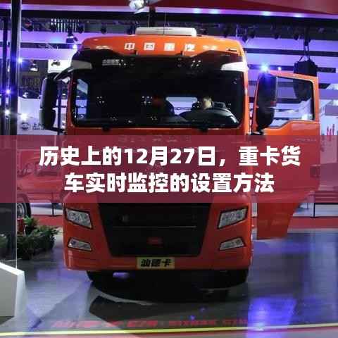 重卡货车实时监控设置方法,历史视角的12月27日探索