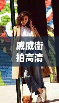 戚威街拍高清壁纸,时尚魅力展现,潮流前沿风采惊艳亮相