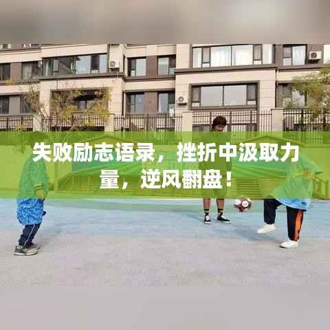 失败励志语录,挫折中汲取力量,逆风翻盘!