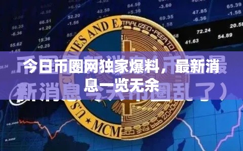 今日币圈网独家爆料,最新消息一览无余