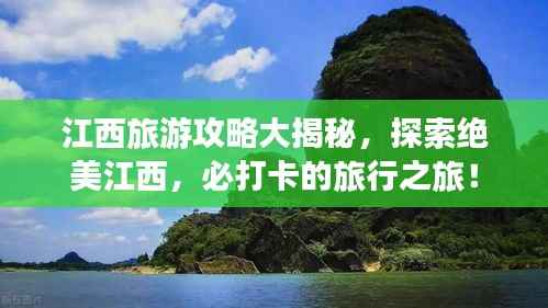 江西旅游攻略大揭秘,探索绝美江西,必打卡的旅行之旅!