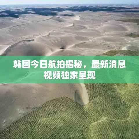 韩国今日航拍揭秘,最新消息视频独家呈现
