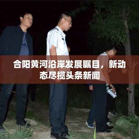 合阳黄河沿岸发展瞩目,新动态尽揽头条新闻