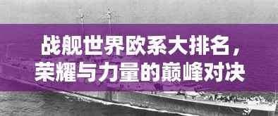 战舰世界欧系大排名,荣耀与力量的巅峰对决