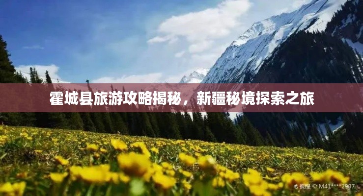 霍城县旅游攻略揭秘,新疆秘境探索之旅
