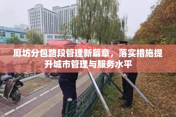 廊坊分包路段管理新篇章,落实措施提升城市管理与服务水平