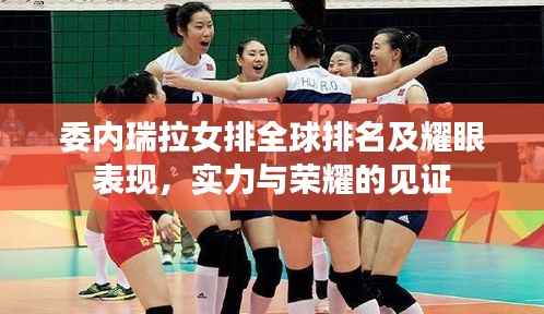 委内瑞拉女排全球排名及耀眼表现,实力与荣耀的见证