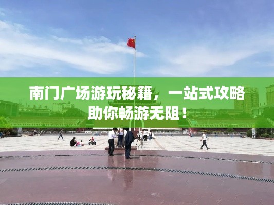 南门广场游玩秘籍,一站式攻略助你畅游无阻!