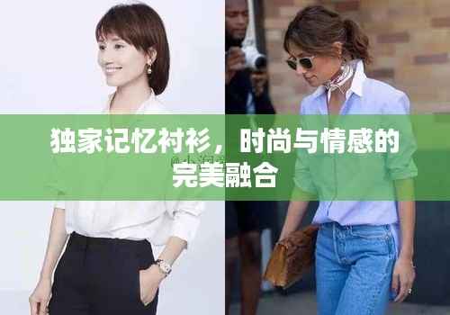 独家记忆衬衫,时尚与情感的完美融合