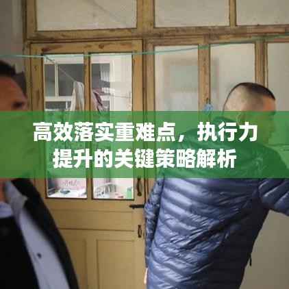 高效落实重难点,执行力提升的关键策略解析