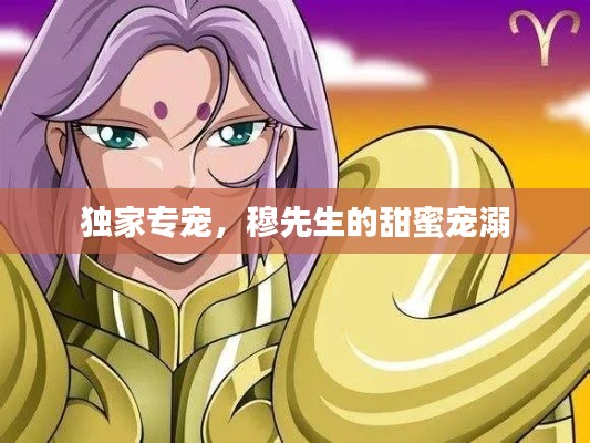 独家专宠,穆先生的甜蜜宠溺