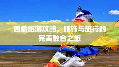 西藏旅游攻略,服饰与旅行的完美融合之旅