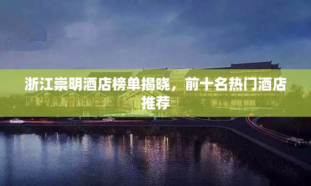 浙江崇明酒店榜单揭晓,前十名热门酒店推荐