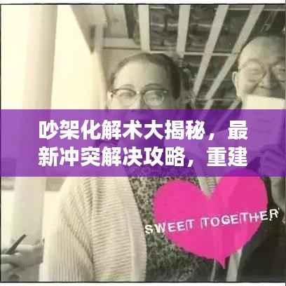 吵架化解术大揭秘,最新冲突解决攻略,重建和谐关系之道