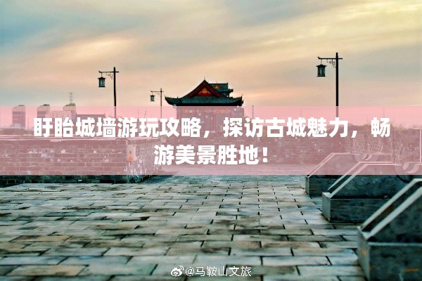 盱眙城墙游玩攻略,探访古城魅力,畅游美景胜地!
