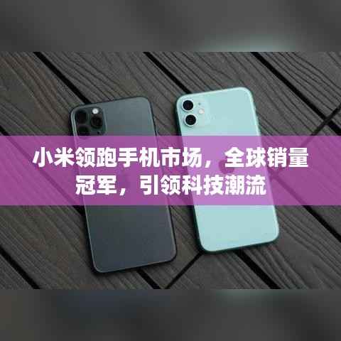 小米领跑手机市场,全球销量冠军,引领科技潮流