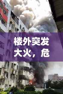 楼外突发大火,危机应对与反思的重要性