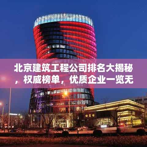 北京建筑工程公司排名大揭秘,权威榜单,优质企业一览无遗!