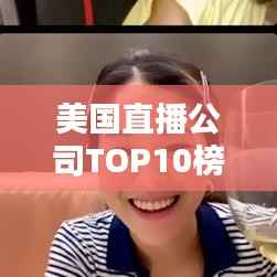 美国直播公司TOP10榜单揭秘,行业巨头排名及实力解析