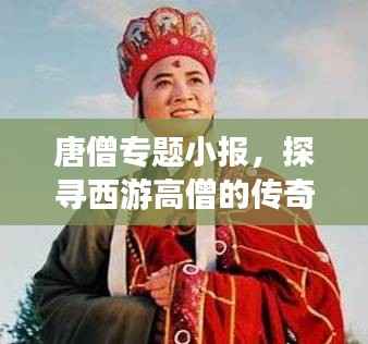 唐僧专题小报,探寻西游高僧的传奇人生