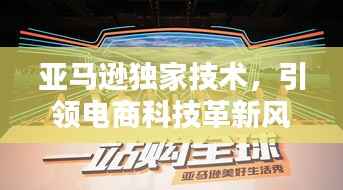 亚马逊独家技术,引领电商科技革新风潮
