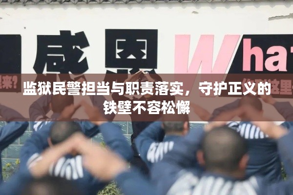 监狱民警担当与职责落实,守护正义的铁壁不容松懈